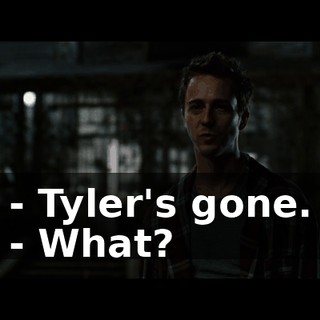 - Tyler's gone. - What?