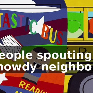 ♪ People spouting "howdy neighbor" ♪