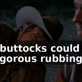 my buttocks could use a vigorous rubbing.