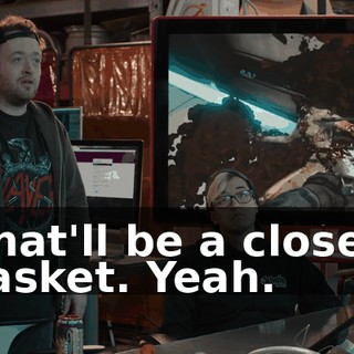 That'll be a closed casket. Yeah.
