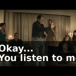 - Okay... - You listen to me.