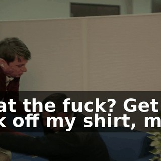 What the fuck? Get the fuck off my shirt, man!