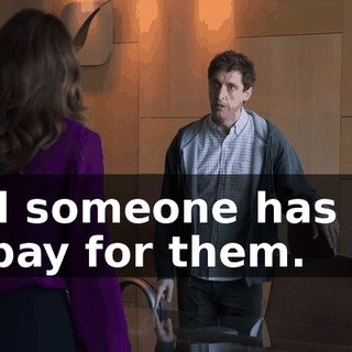 and someone has got to pay for them.