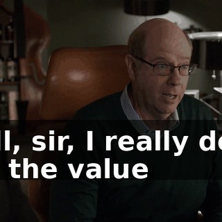 Well, sir, I really don't see the value