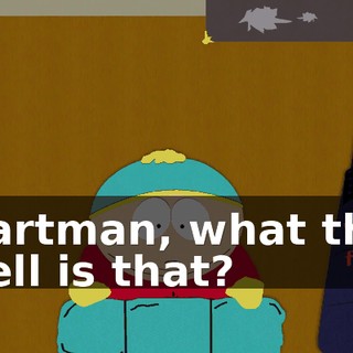 Cartman, what the hell is that?