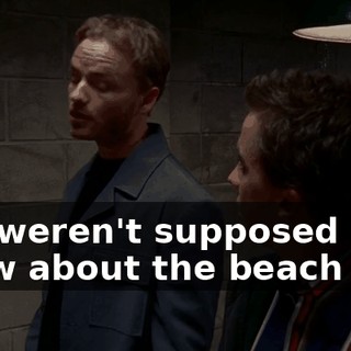 You weren't supposed to know about the beach trip.