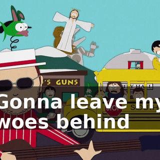 ♪ Gonna leave my woes behind ♪