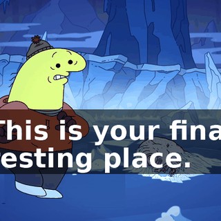 This is your final resting place.