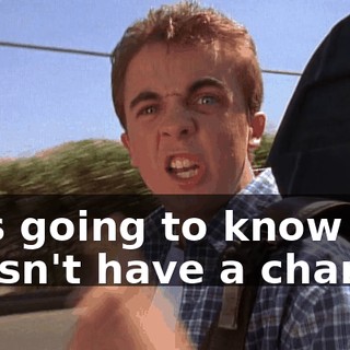 he's going to know he doesn't have a chance!