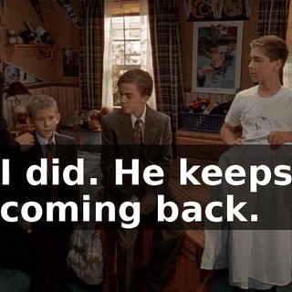 I did. He keeps coming back.