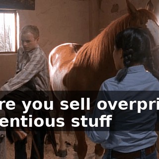 where you sell overpriced, pretentious stuff
