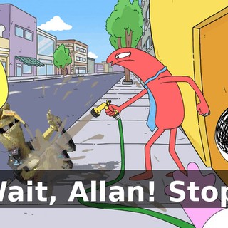 Wait, Allan! Stop!