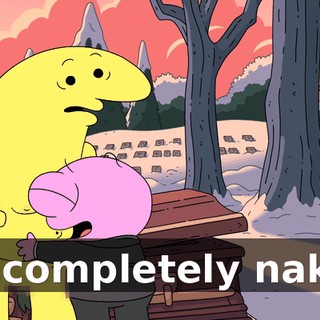 I'm completely naked.
