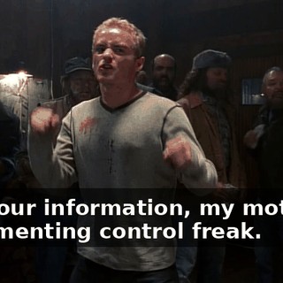 For your information, my mother's a tormenting control freak.