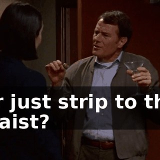 or just strip to the waist?