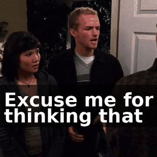 Excuse me for thinking that