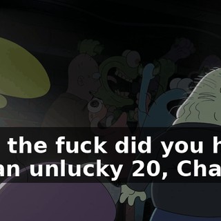 Why the fuck did you hand me an unlucky 20, Charlie?