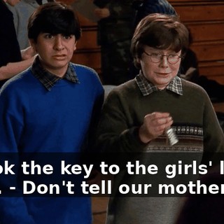 - I took the key to the girls' locker room. - Don't tell our mothers.