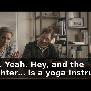 Yeah. Yeah. Hey, and the daughter… is a yoga instructor.