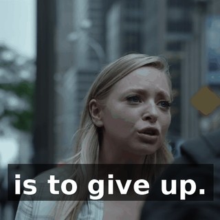 is to give up.
