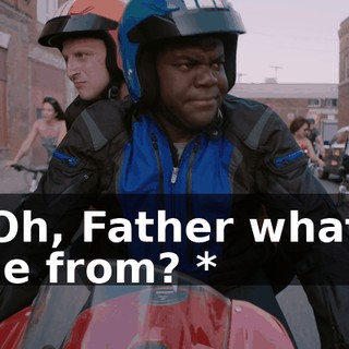 * Oh, Father what's she from? *