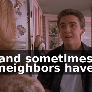 and sometimes neighbors have
