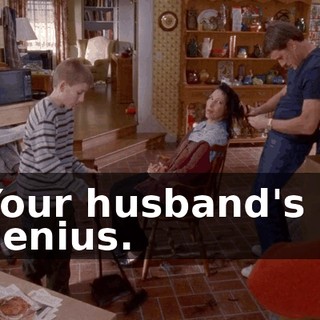 Your husband's a genius.