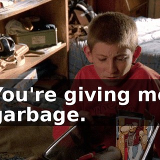 You're giving me garbage.