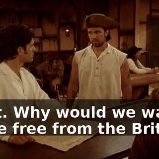Wait. Why would we want to be free from the British?