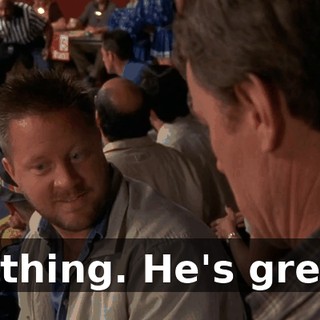 Nothing. He's great.