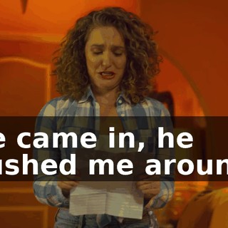 He came in, he pushed me around.