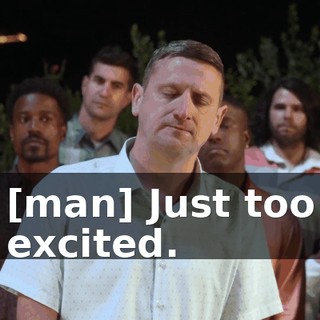 [man] Just too excited.