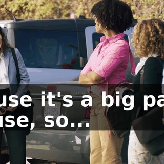 'cause it's a big party house, so...