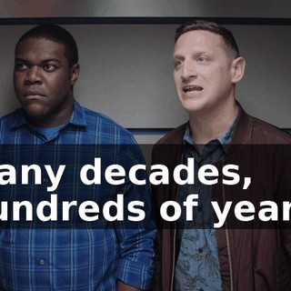 Many decades, hundreds of years.