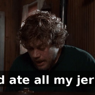 and ate all my jerky!