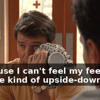 because I can't feel my feet and you're kind of upside-down.