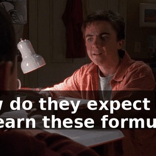 How do they expect you to learn these formulas?