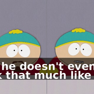 But he doesn't even look that much like me.