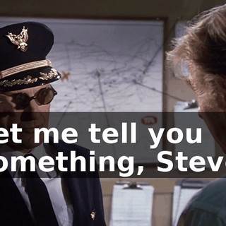 Let me tell you something, Steve.