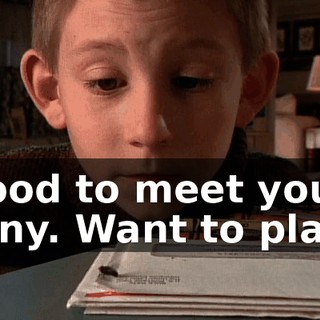 Good to meet you, Tony. Want to play?