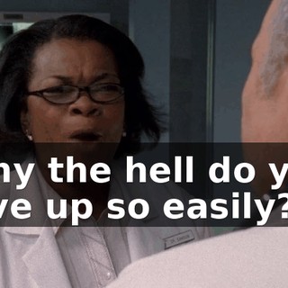 Why the hell do you give up so easily?