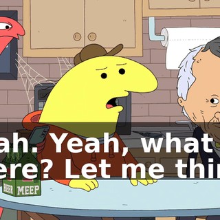 Yeah. Yeah, what is there? Let me think.