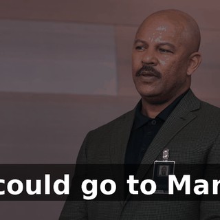 I could go to Mars.