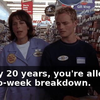 Every 20 years, you're allowed a two-week breakdown.