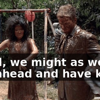 Well, we might as well go ahead and have kids.