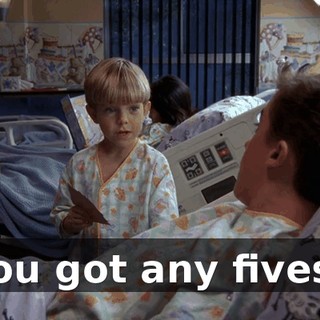 You got any fives?