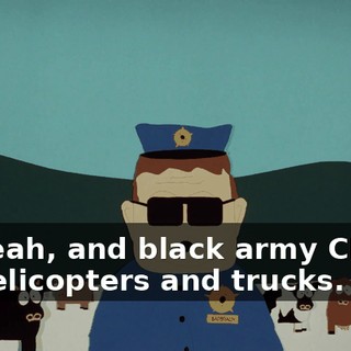 Yeah, and black army CIA helicopters and trucks.