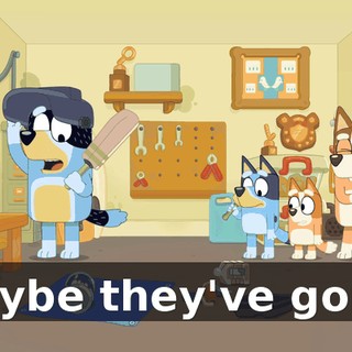 Maybe they've gone.