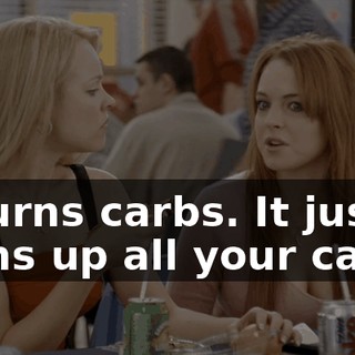 It burns carbs. It just burns up all your carbs.