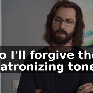 so I'll forgive the patronizing tone.